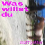 Was willst du – Neuer Song von Muff Potter